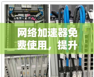 网络加速器免费使用，提升网络速度