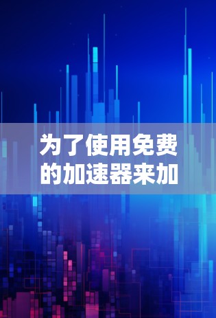 为了使用免费的加速器来加速你的游戏，您可以按照以下步骤进行