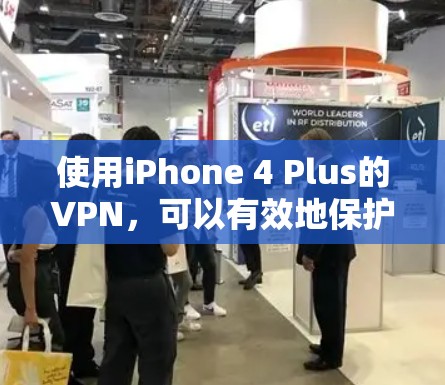 使用iPhone 4 Plus的VPN，可以有效地保护您的隐私和数据安全。以下是一个详细而结构化的指南，帮助您理解和使用这一技术