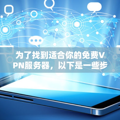 为了找到适合你的免费VPN服务器，以下是一些步骤和建议
