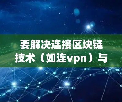 要解决连接区块链技术（如连vpn）与社交平台（如推特）的问题，需要明确具体的目标和需求。以下是一些可能的解决方案，基于可能的用途