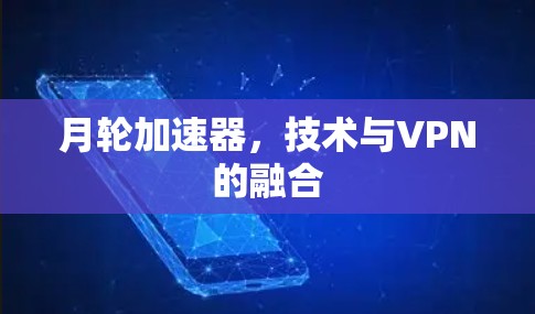 月轮加速器，技术与VPN的融合