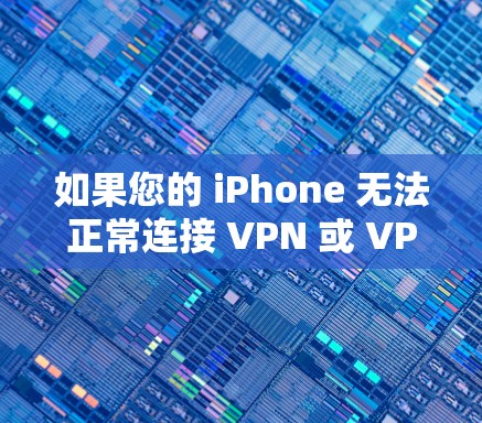 如果您的 iPhone 无法正常连接 VPN 或 VPN 选项不见了，可能是由于以下原因造成的