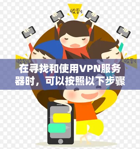 在寻找和使用VPN服务器时，可以按照以下步骤进行操作
