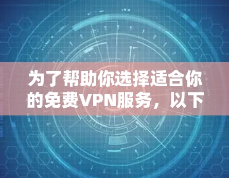 为了帮助你选择适合你的免费VPN服务，以下是一个综合考虑的步骤和推荐