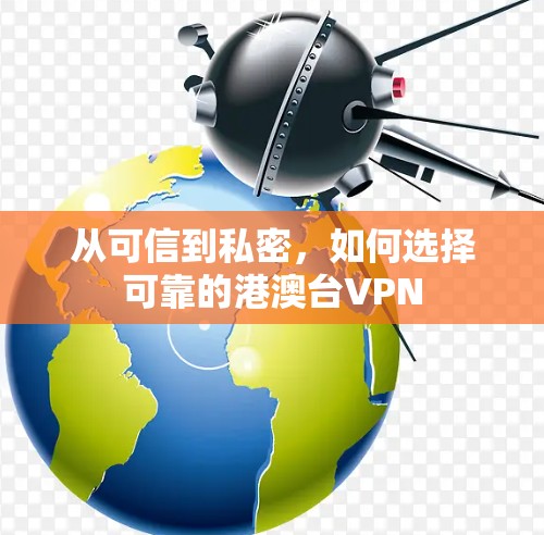 从可信到私密,如何选择可靠的港澳台VPN 从可信到私密,如何选择可靠的港澳台VPN
