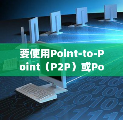 要使用Point-to-Point（P2P）或Point-to-Point with Key Exchange（P2PKE）VPN连接Line，步骤如下
