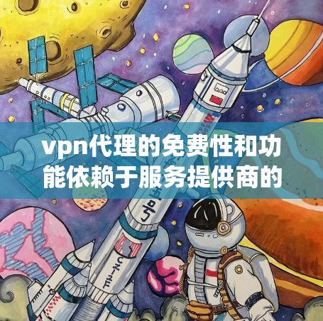 vpn代理的免费性和功能依赖于服务提供商的定价策略。以下是关于VPN代理的常见信息和分类