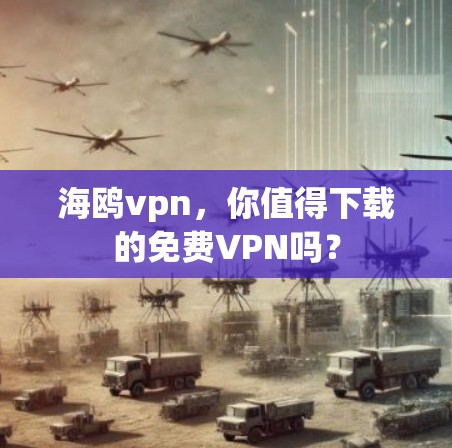 海鸥vpn，你值得下载的免费VPN吗？