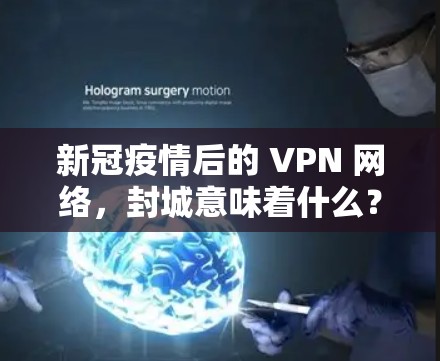 新冠疫情后的 VPN 网络，封城意味着什么？