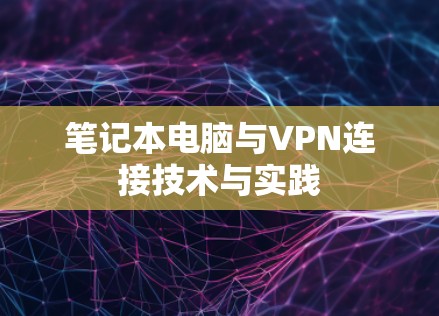 笔记本电脑与VPN连接技术与实践