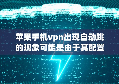 苹果手机vpn出现自动跳的现象可能是由于其配置问题、被恶意软件控制或软件被修改导致的。以下是一些可能的原因和建议