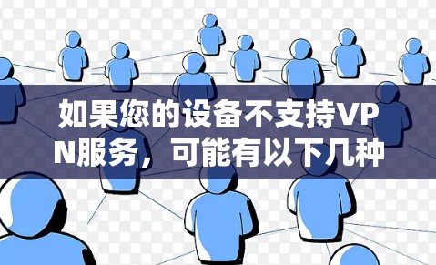 如果您的设备不支持VPN服务，可能有以下几种原因