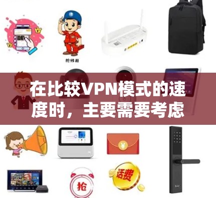 在比较VPN模式的速度时，主要需要考虑协议、防火墙配置、网络环境和使用需求等因素。以下是对不同VPN协议速度的分析