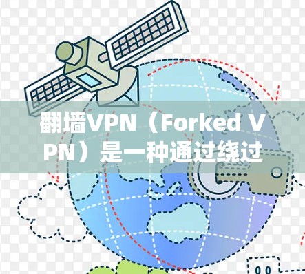 翻墙VPN（Forked VPN）是一种通过绕过VPN协议或物理墙访问网络技术，通常用于绕过VPN服务的安全性和协议限制。如果您对如何翻墙或绕过VPN协议的性能有疑问，可以按照以下步骤进行调整和验证