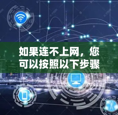 如果连不上网，您可以按照以下步骤进行解决
